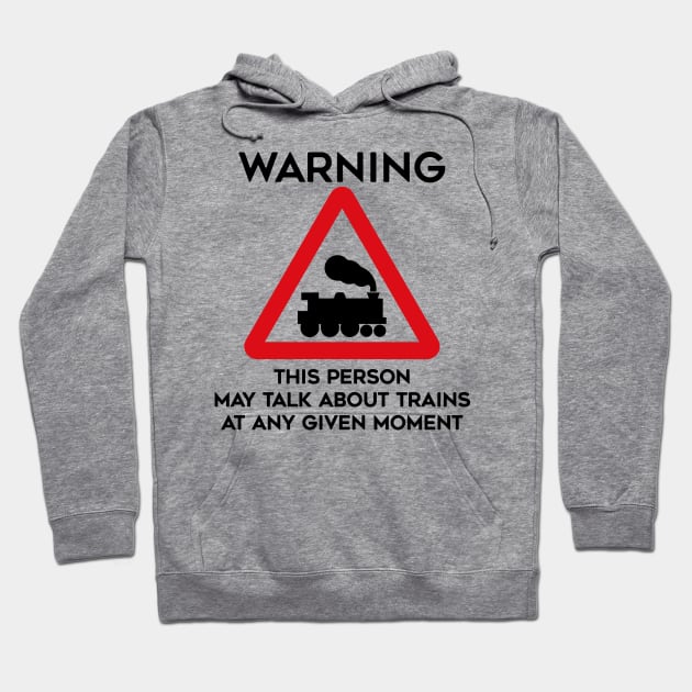 Train Design Warning This Person May Talk About Trains At Any Given Moment Hoodie by TDDesigns